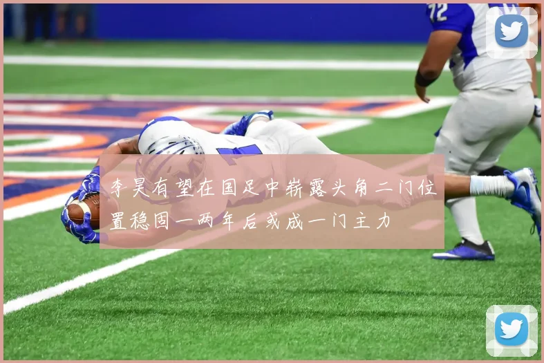 李昊有望在国足中崭露头角二门位置稳固一两年后或成一门主力
