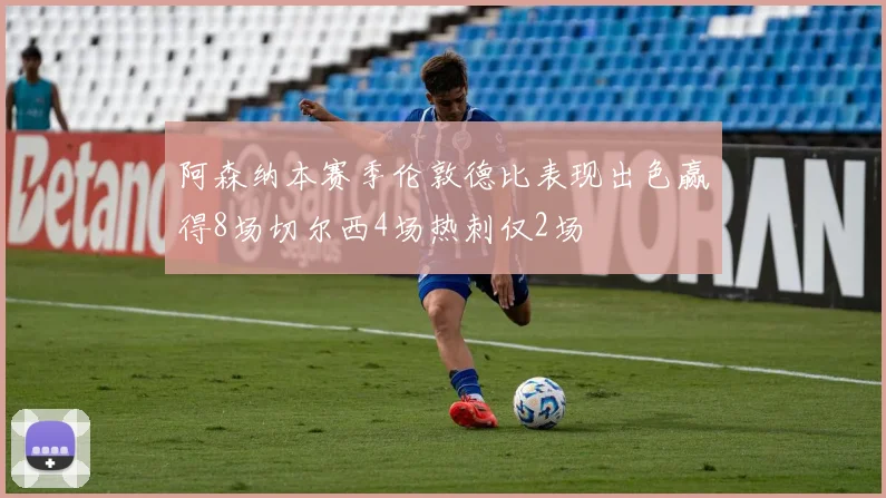 阿森纳本赛季伦敦德比表现出色赢得8场切尔西4场热刺仅2场